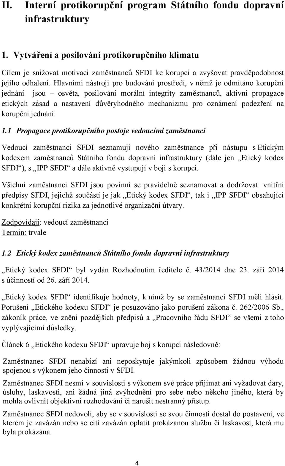 Hlavními nástroji pro budování prostředí, v němž je odmítáno korupční jednání jsou osvěta, posilování morální integrity zaměstnanců, aktivní propagace etických zásad a nastavení důvěryhodného