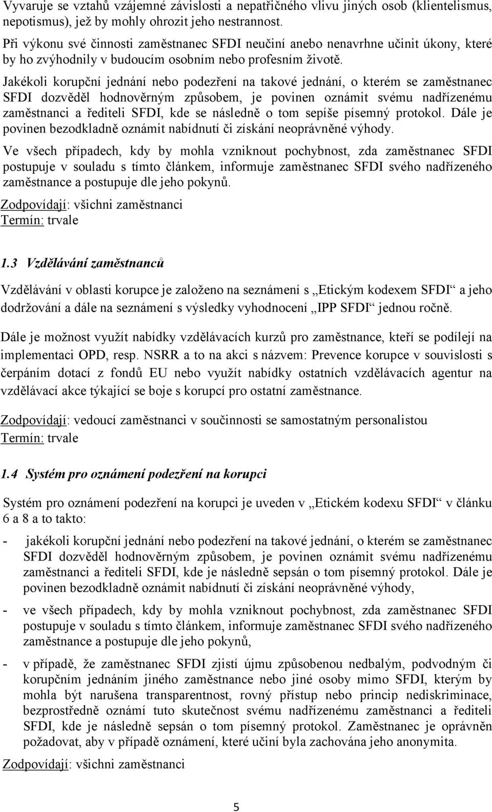 Jakékoli korupční jednání nebo podezření na takové jednání, o kterém se zaměstnanec SFDI dozvěděl hodnověrným způsobem, je povinen oznámit svému nadřízenému zaměstnanci a řediteli SFDI, kde se