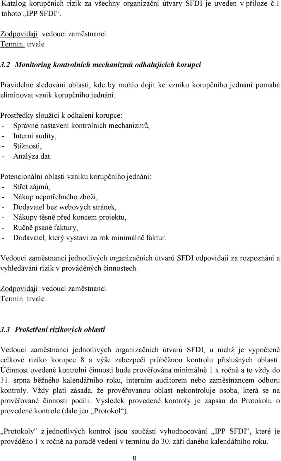 Prostředky sloužící k odhalení korupce: - Správné nastavení kontrolních mechanizmů, - Interní audity, - Stížnosti, - Analýza dat.