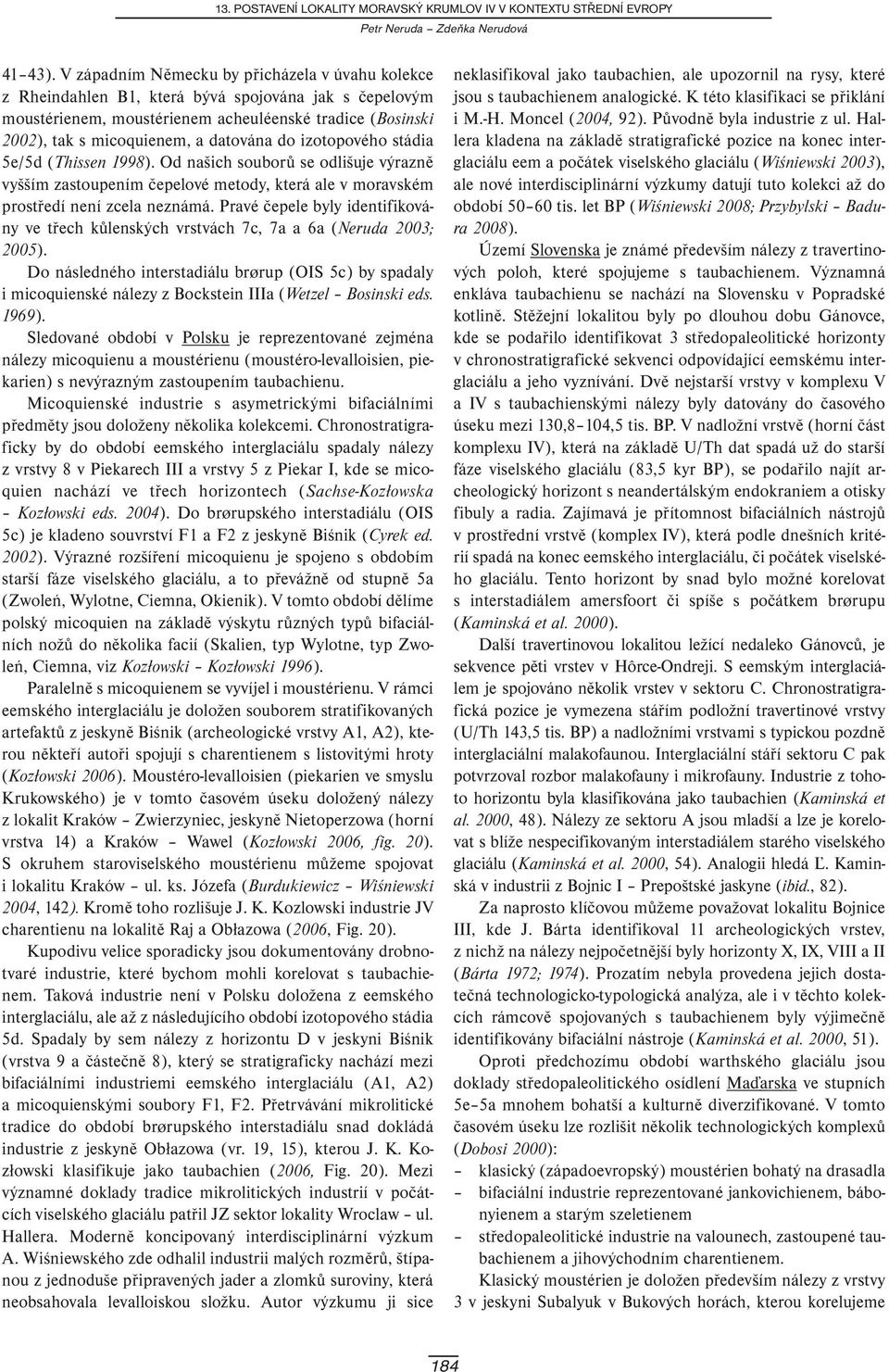 do izotopového stádia 5e/5d (Thissen 1998). Od našich souborů se odlišuje výrazně vyšším zastoupením čepelové metody, která ale v moravském prostředí není zcela neznámá.