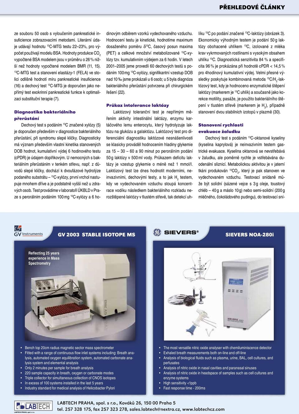 C-MTG test a stanovení elastázy-1 (FELA) ve stolici odlišně hodnotí míru pankreatické insuficience (16) a dechový test C-MTG je doporučen jako nepřímý test exokrinní pankreatické funkce k