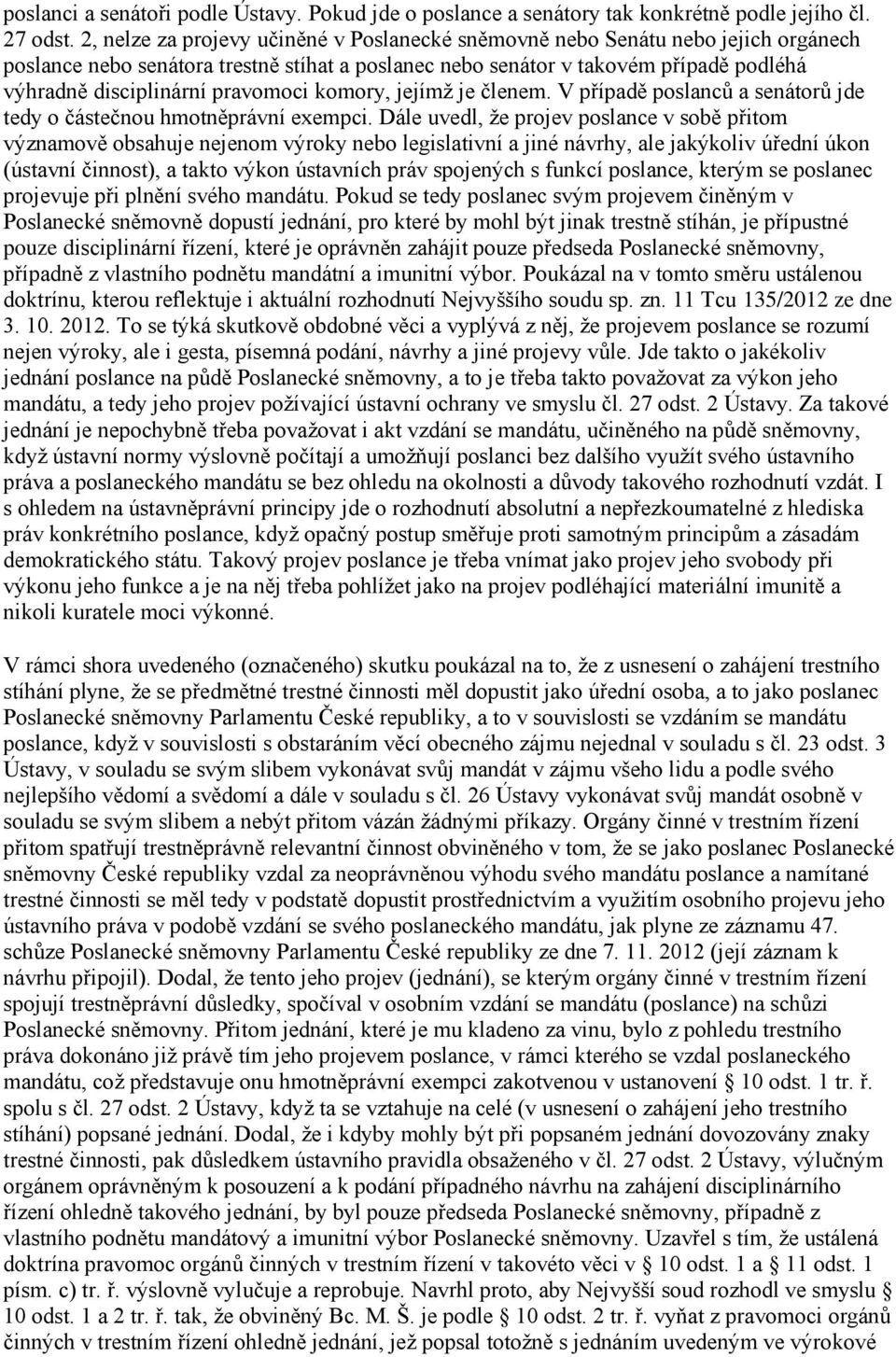 pravomoci komory, jejímž je členem. V případě poslanců a senátorů jde tedy o částečnou hmotněprávní exempci.