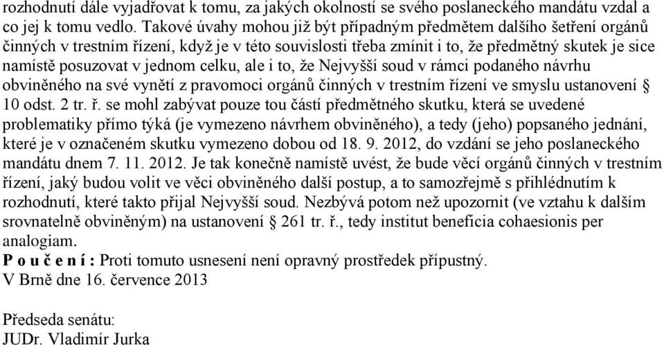 celku, ale i to, že Nejvyšší soud v rámci podaného návrhu obviněného na své vynětí z pravomoci orgánů činných v trestním ří