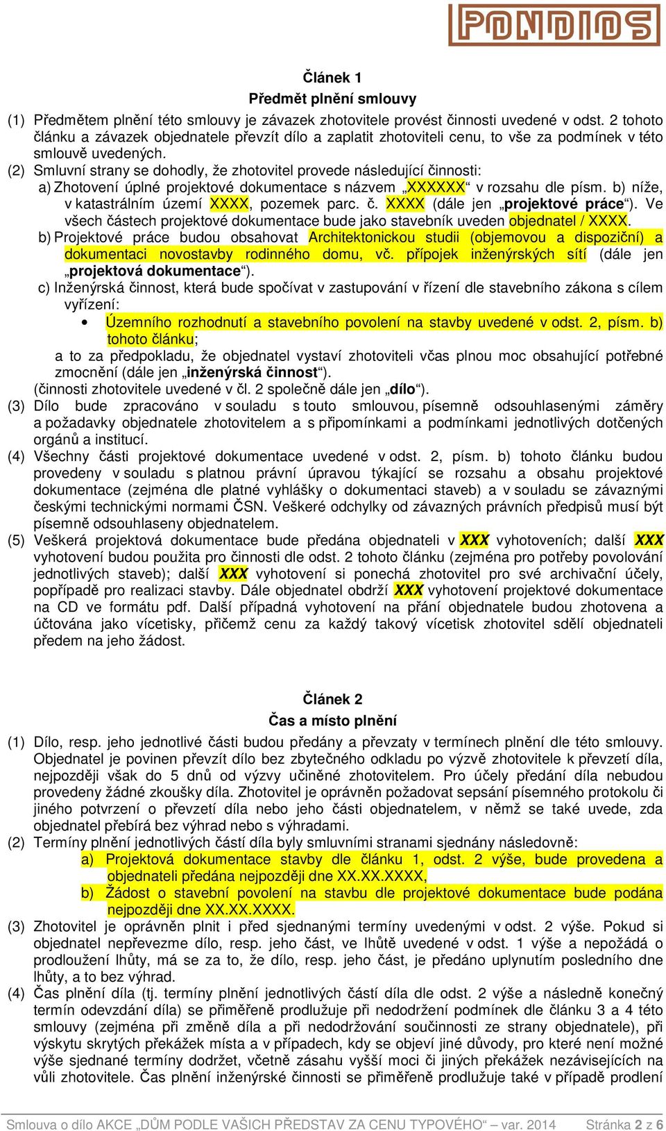 (2) Smluvní strany se dohodly, že zhotovitel provede následující činnosti: a) Zhotovení úplné projektové dokumentace s názvem XXXXXX v rozsahu dle písm.