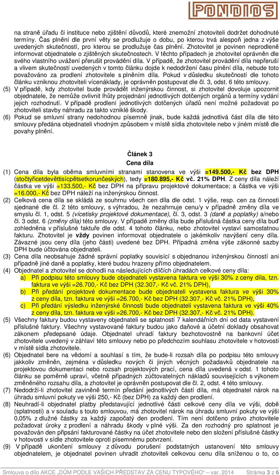 Zhotovitel je povinen neprodleně informovat objednatele o zjištěných skutečnostech. V těchto případech je zhotovitel oprávněn dle svého vlastního uvážení přerušit provádění díla.