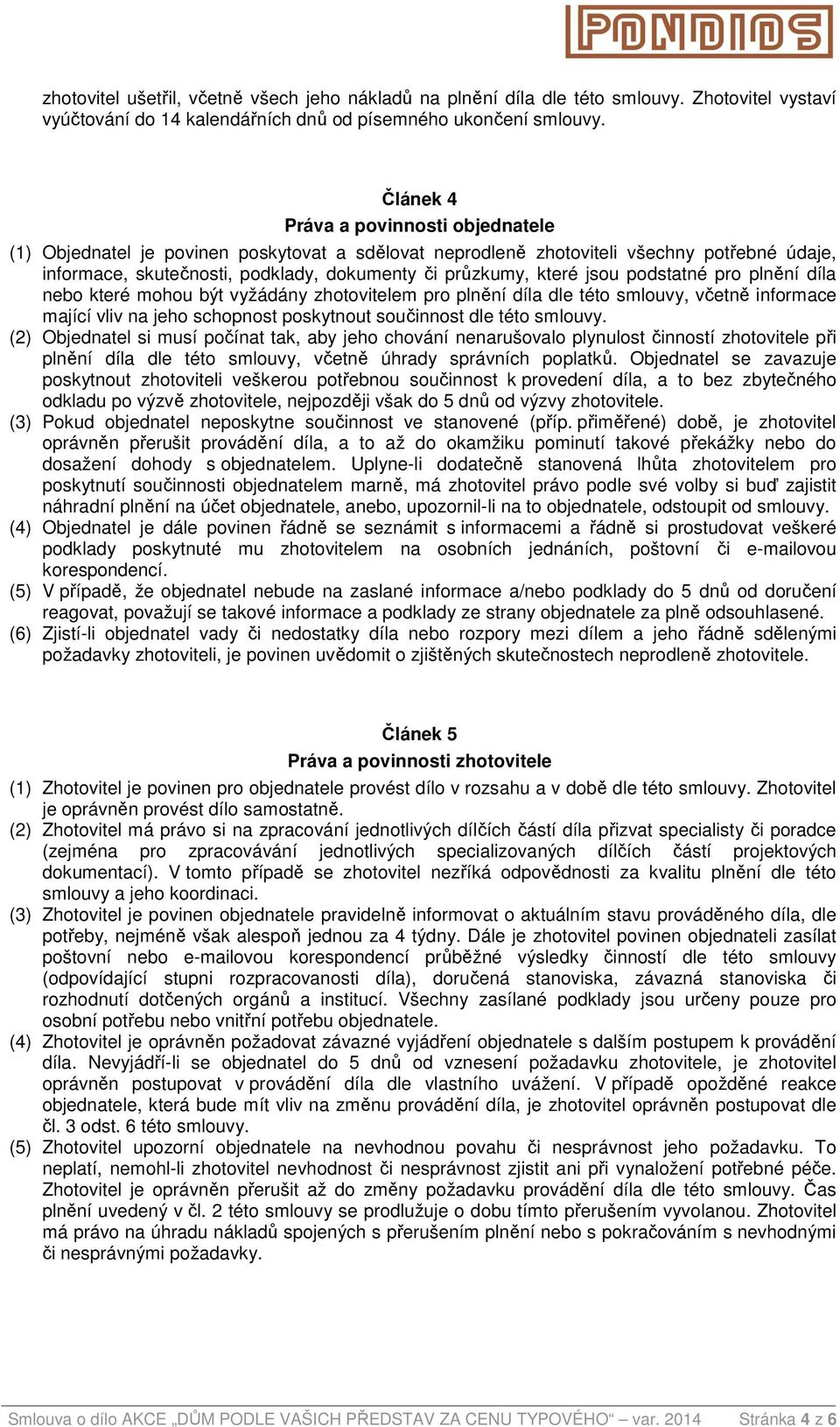 jsou podstatné pro plnění díla nebo které mohou být vyžádány zhotovitelem pro plnění díla dle této smlouvy, včetně informace mající vliv na jeho schopnost poskytnout součinnost dle této smlouvy.