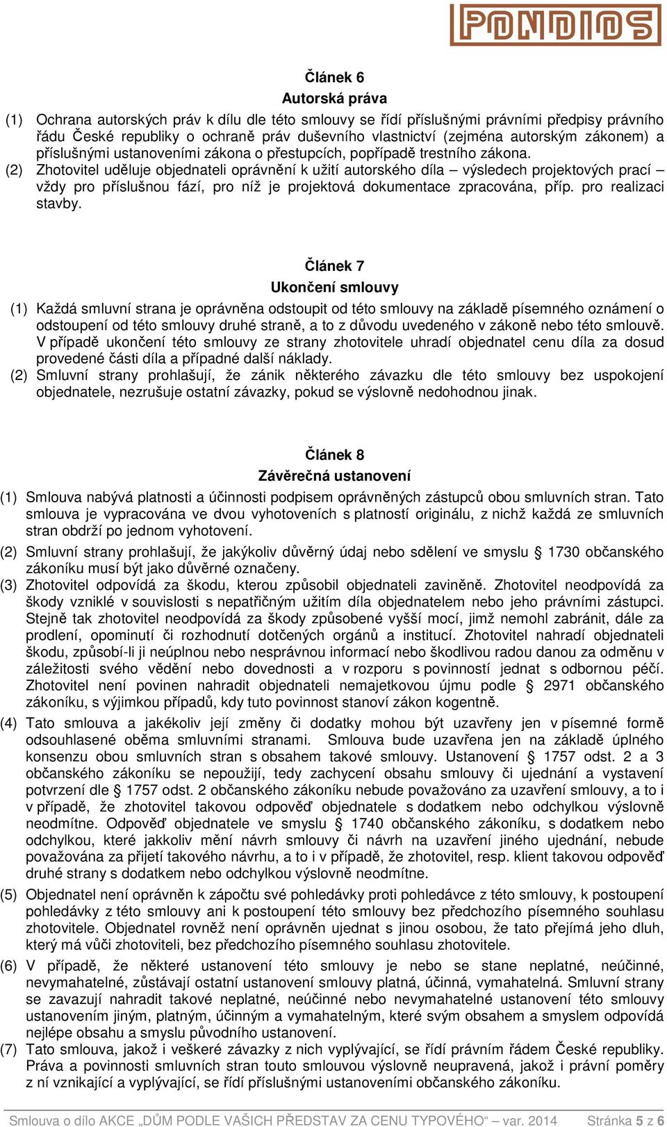 (2) Zhotovitel uděluje objednateli oprávnění k užití autorského díla výsledech projektových prací vždy pro příslušnou fází, pro níž je projektová dokumentace zpracována, příp. pro realizaci stavby.