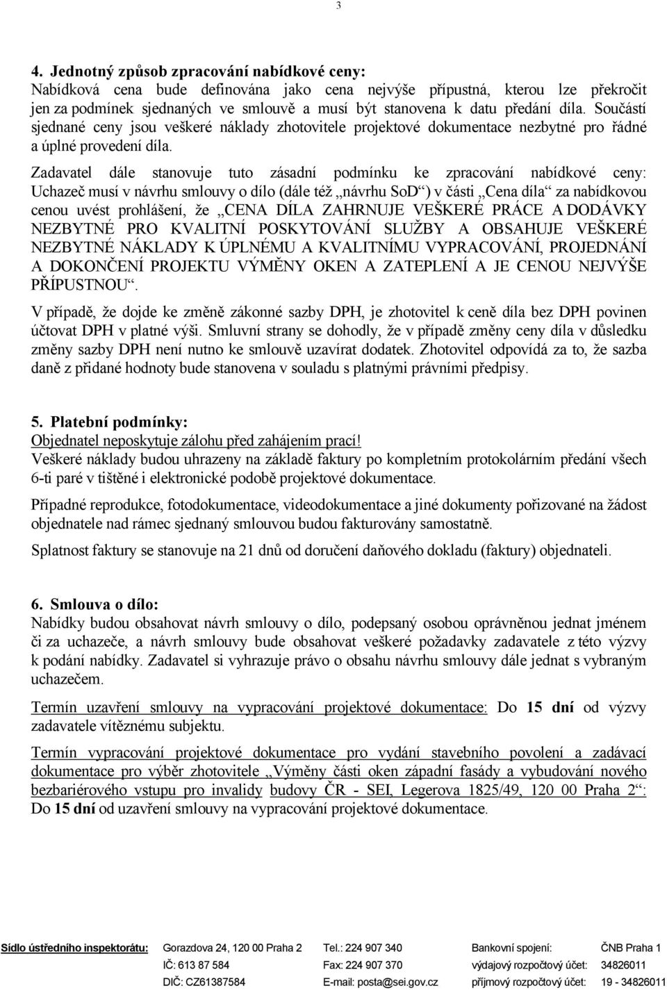 Zadavatel dále stanovuje tuto zásadní podmínku ke zpracování nabídkové ceny: Uchazeč musí v návrhu smlouvy o dílo (dále též návrhu SoD ) v části Cena díla za nabídkovou cenou uvést prohlášení, že