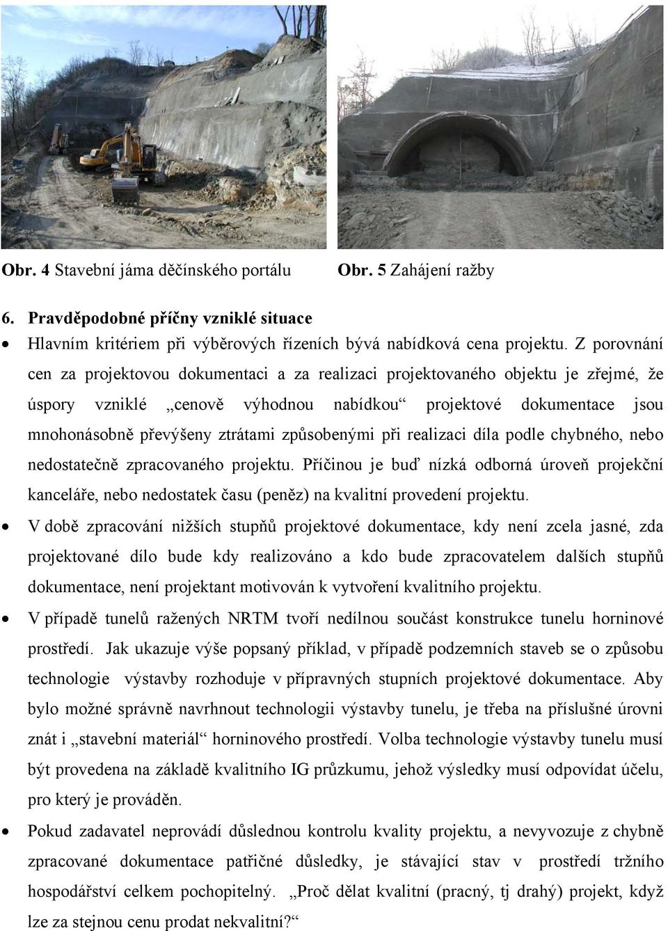 způsobenými při realizaci díla podle chybného, nebo nedostatečně zpracovaného projektu.