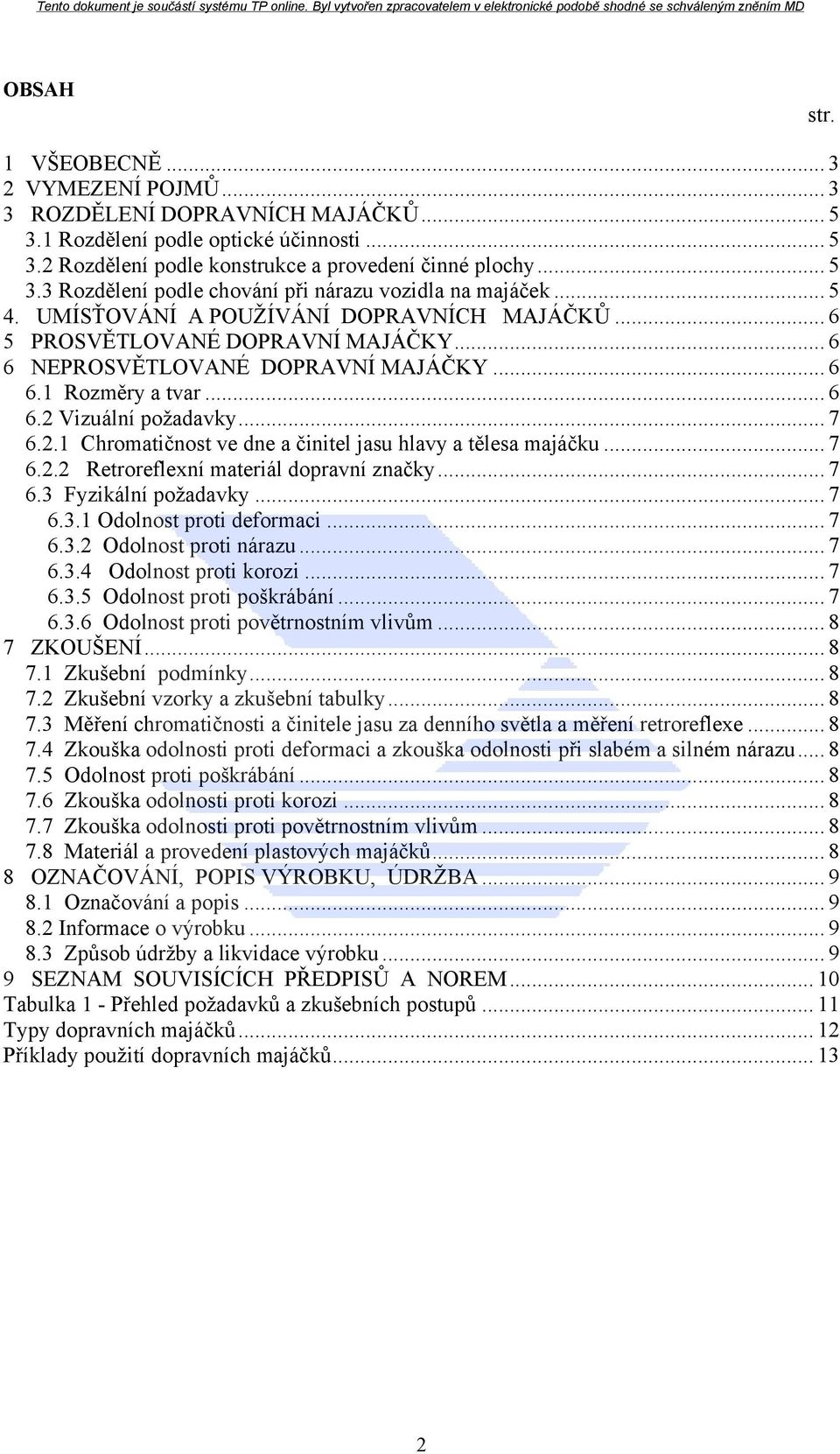 Vizuální požadavky... 7 6.2.1 Chromatičnost ve dne a činitel jasu hlavy a tělesa majáčku... 7 6.2.2 Retroreflexní materiál dopravní značky... 7 6.3 Fyzikální požadavky... 7 6.3.1 Odolnost proti deformaci.