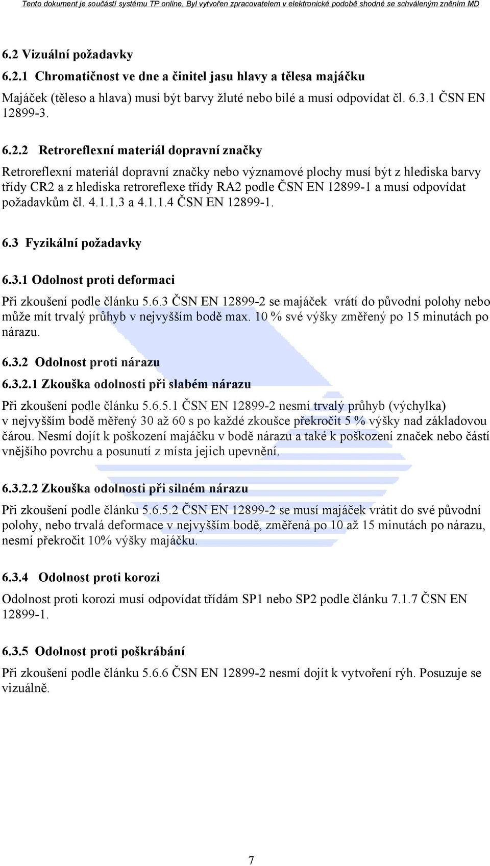 odpovídat požadavkům čl. 4.1.1.3 a 4.1.1.4 ČSN EN 12899-1. 6.3 Fyzikální požadavky 6.3.1 Odolnost proti deformaci Při zkoušení podle článku 5.6.3 ČSN EN 12899-2 se majáček vrátí do původní polohy nebo může mít trvalý průhyb v nejvyšším bodě max.