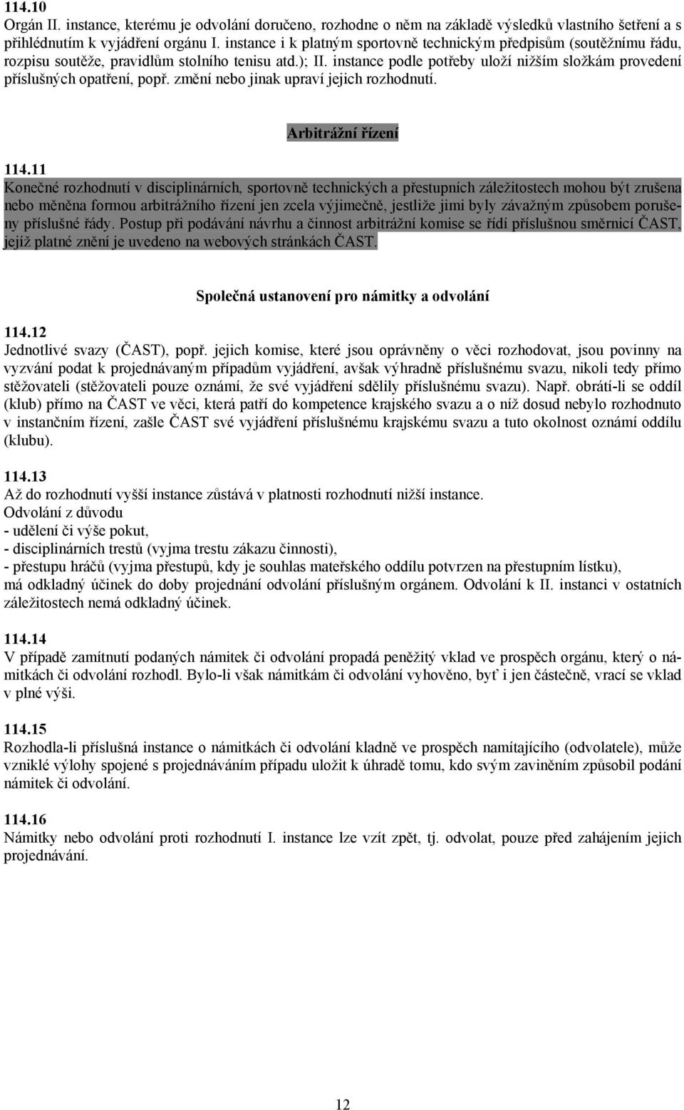 instance podle potřeby uloží nižším složkám provedení příslušných opatření, popř. změní nebo jinak upraví jejich rozhodnutí. Arbitrážní řízení 114.