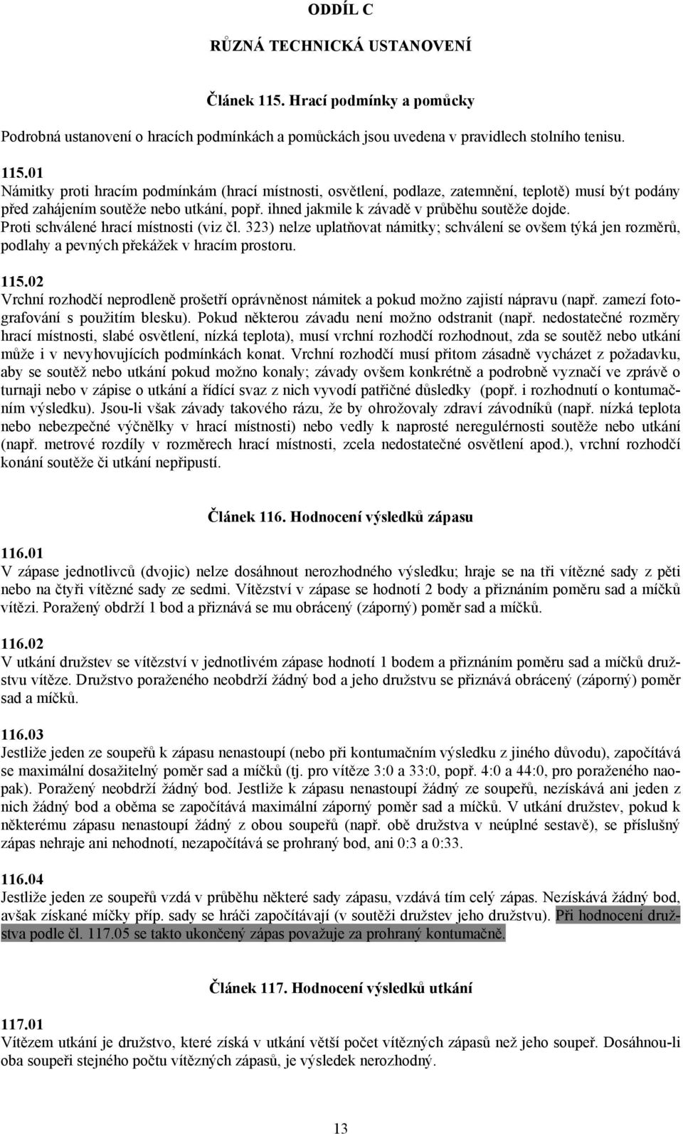 323) nelze uplatňovat námitky; schválení se ovšem týká jen rozměrů, podlahy a pevných překážek v hracím prostoru. 115.