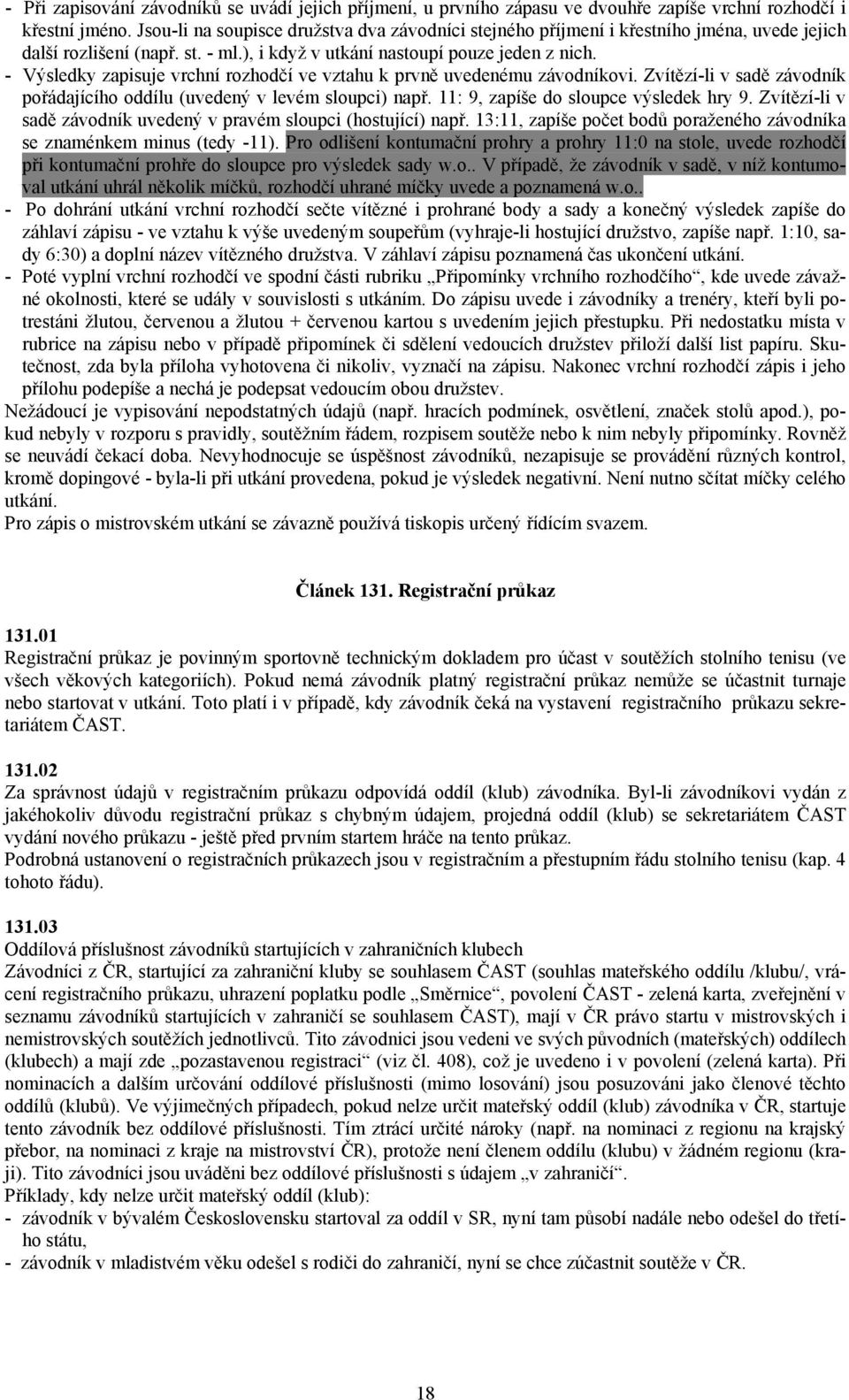 - Výsledky zapisuje vrchní rozhodčí ve vztahu k prvně uvedenému závodníkovi. Zvítězí-li v sadě závodník pořádajícího oddílu (uvedený v levém sloupci) např. 11: 9, zapíše do sloupce výsledek hry 9.