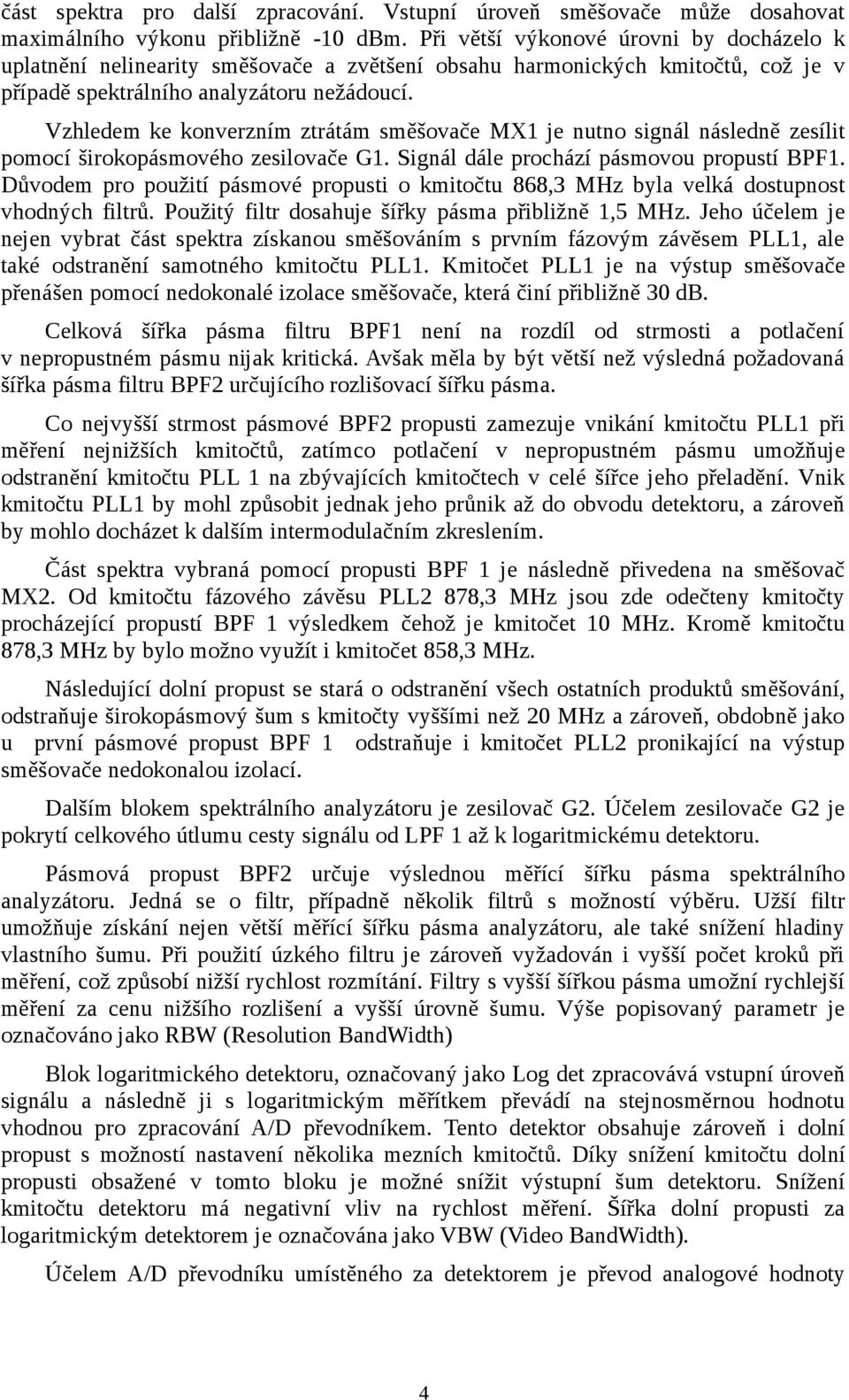 Vzhledem ke konverzním ztrátám směšovače MX1 je nutno signál následně zesílit pomocí širokopásmového zesilovače G1. Signál dále prochází pásmovou propustí BPF1.