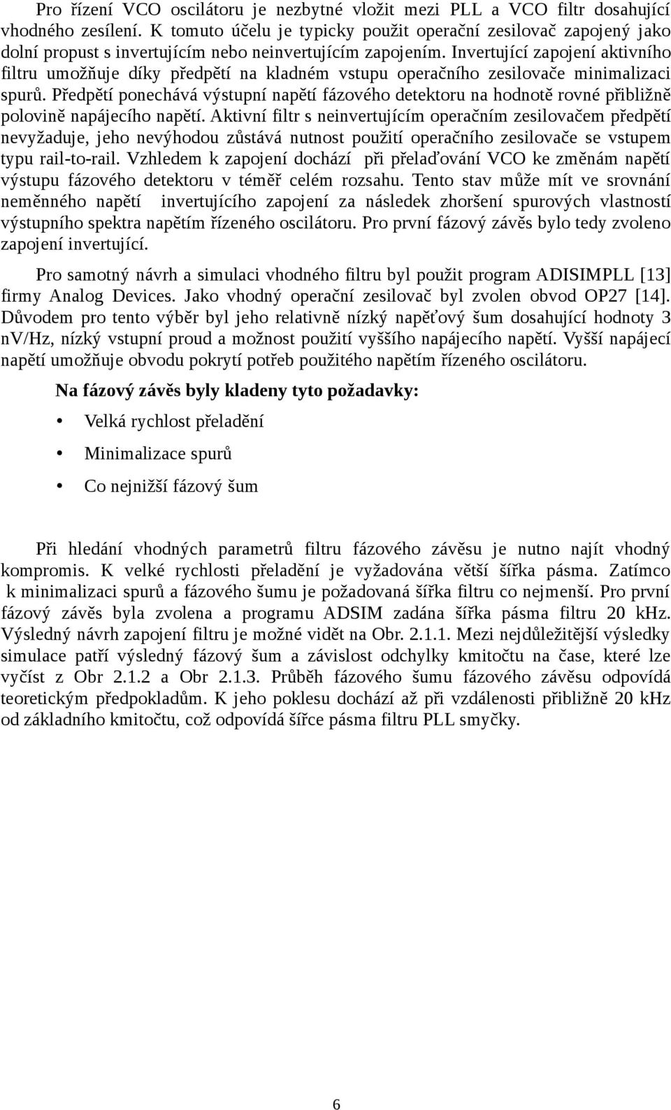 Invertující zapojení aktivního filtru umožňuje díky předpětí na kladném vstupu operačního zesilovače minimalizaci spurů.