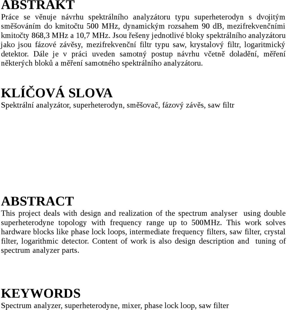 Dále je v práci uveden samotný postup návrhu včetně doladění, měření některých bloků a měření samotného spektrálního analyzátoru.