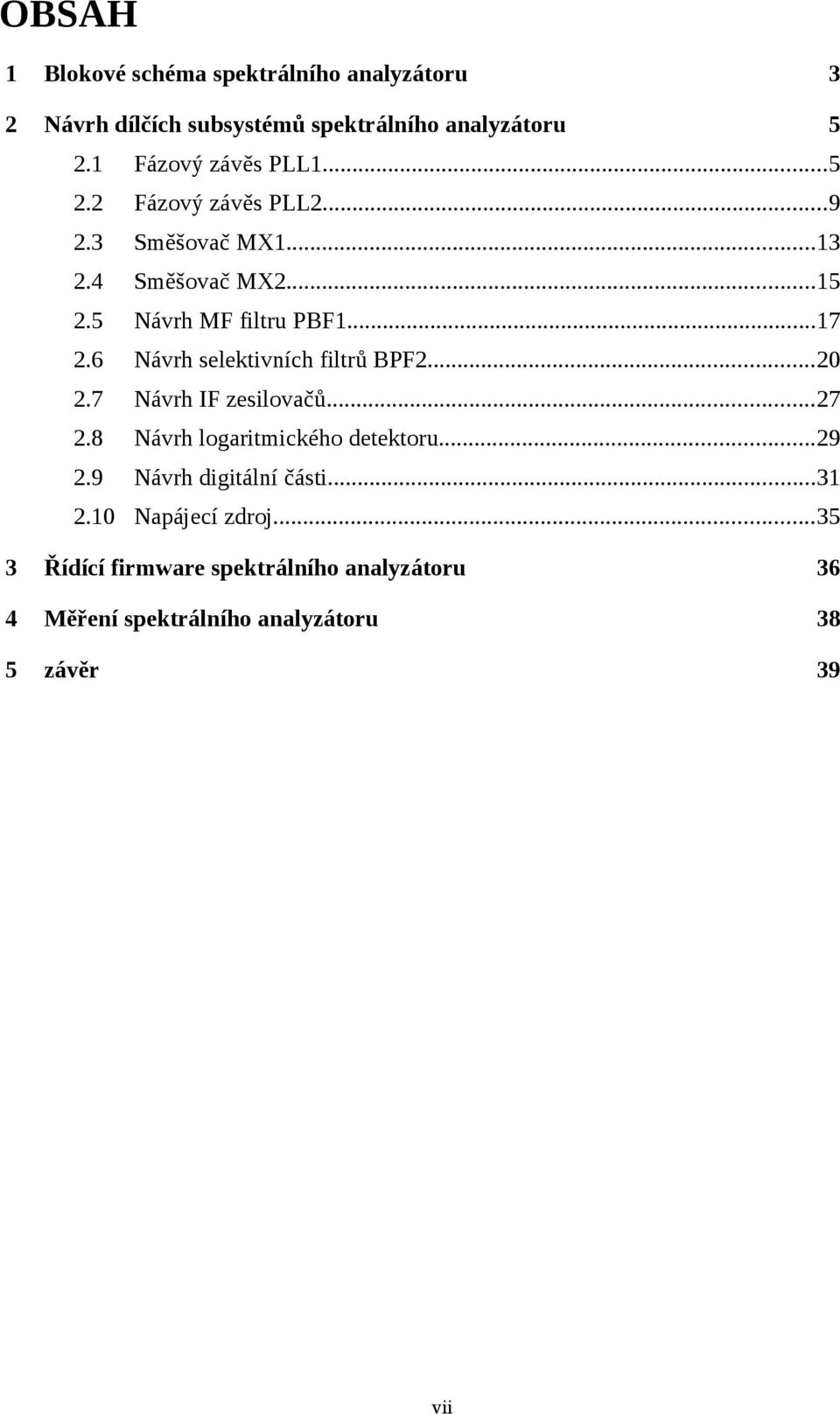 ..17 2.6 Návrh selektivních filtrů BPF2...20 2.7 Návrh IF zesilovačů...27 2.8 Návrh logaritmického detektoru...29 2.