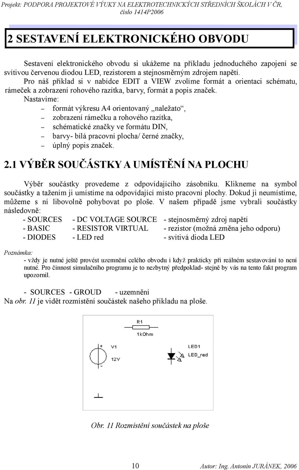 Nastavíme: formát výkresu A4 orientovaný naležato, zobrazení rámečku a rohového razítka, schématické značky ve formátu DIN, barvy- bílá pracovní plocha/ černé značky, úplný popis značek. 2.