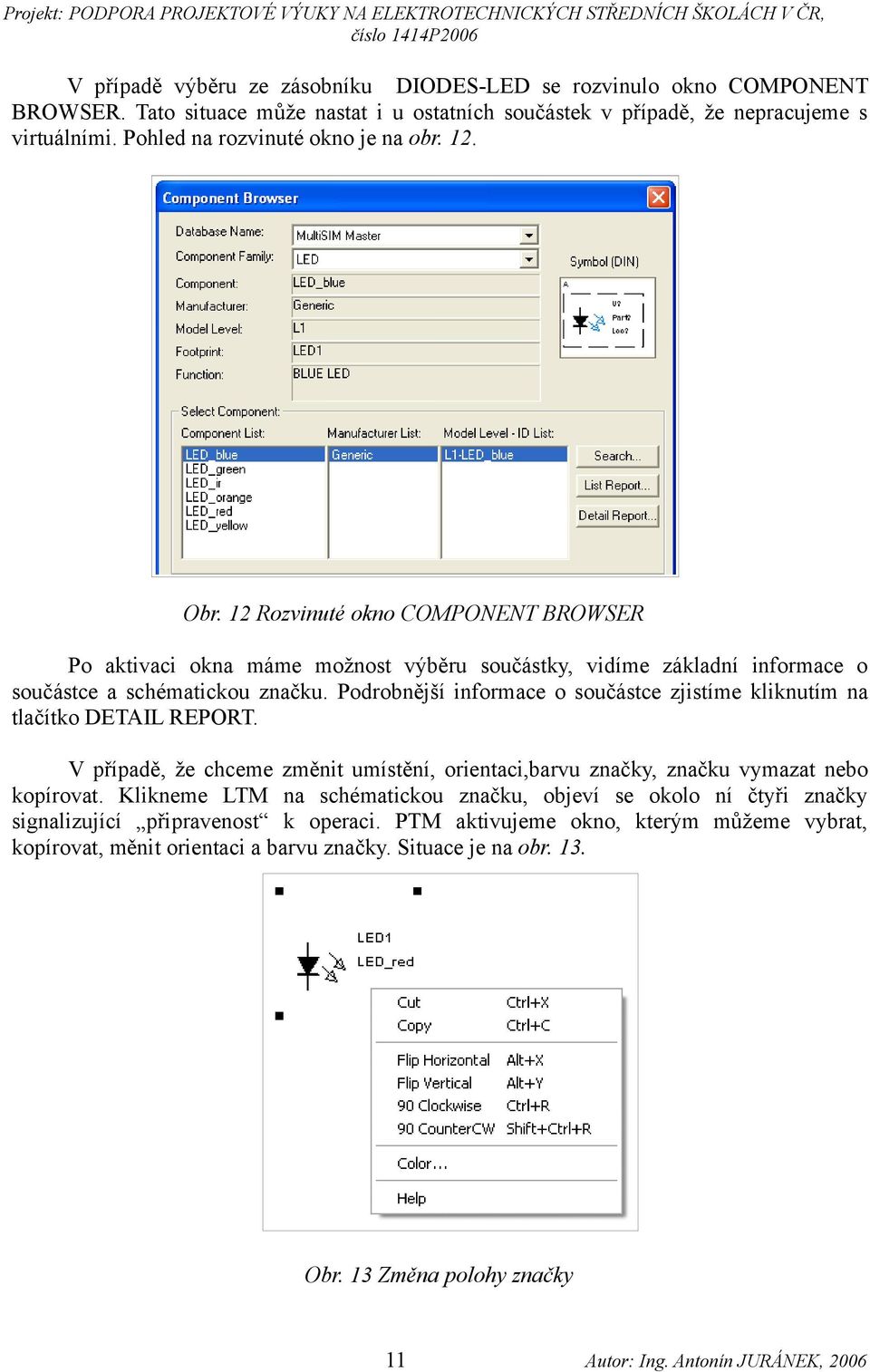 Podrobnější informace o součástce zjistíme kliknutím na tlačítko DETAIL REPORT. V případě, že chceme změnit umístění, orientaci,barvu značky, značku vymazat nebo kopírovat.