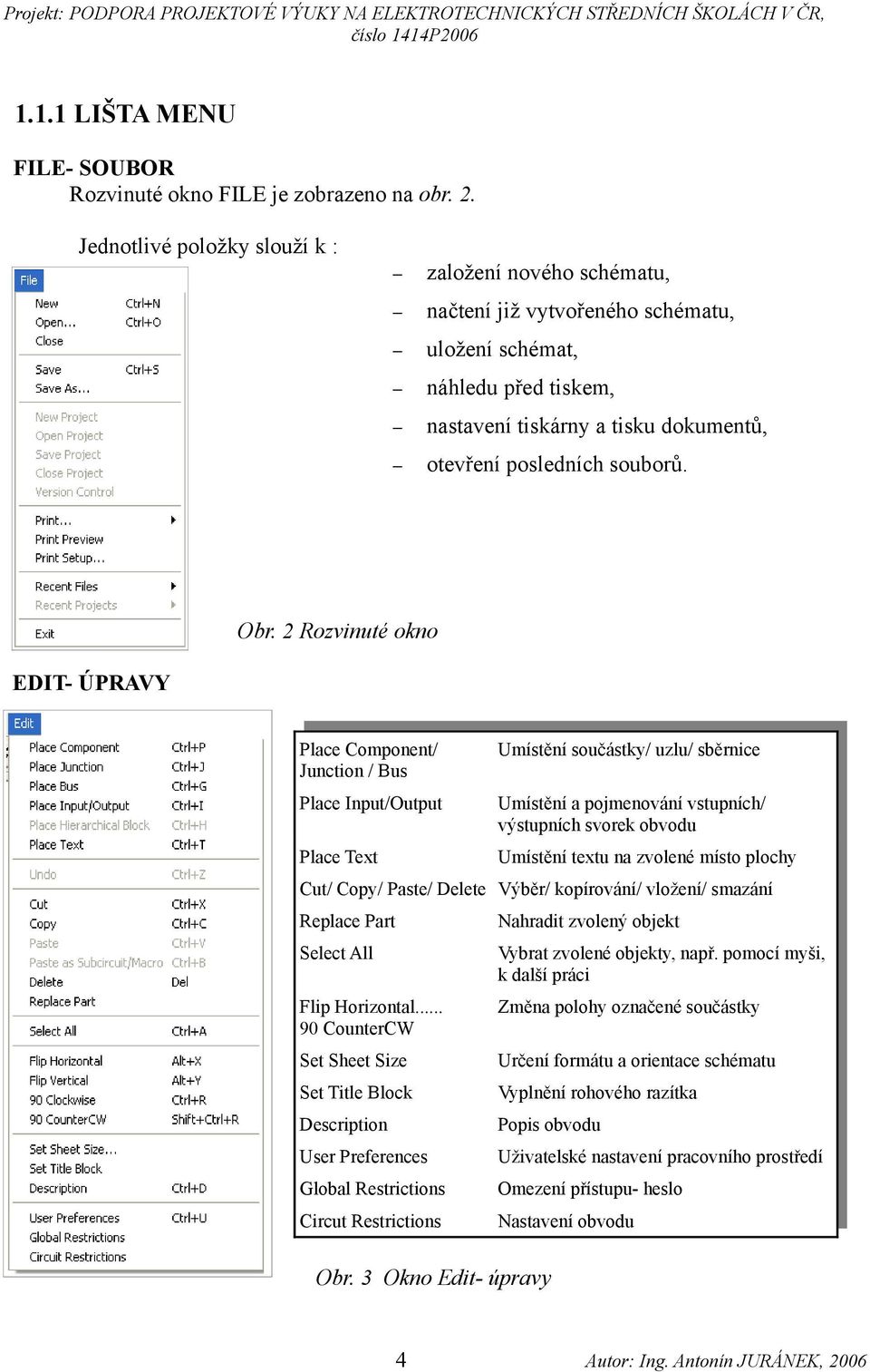 2 Rozvinuté okno EDIT- ÚPRAVY Place Component/ Junction / Bus Place Input/Output Place Text Umístění součástky/ uzlu/ sběrnice Umístění a pojmenování vstupních/ výstupních svorek obvodu Umístění