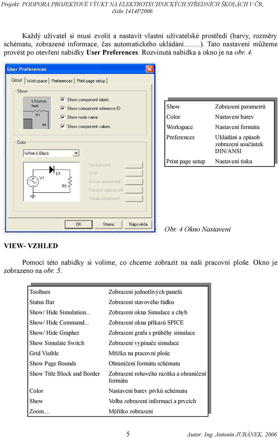 Show Color Workspace Preferences Print page setup Zobrazení parametrů Nastavení barev Nastavení formátu Ukládání a způsob zobrazení součástek DIN/ANSI Nastavení tisku Obr.