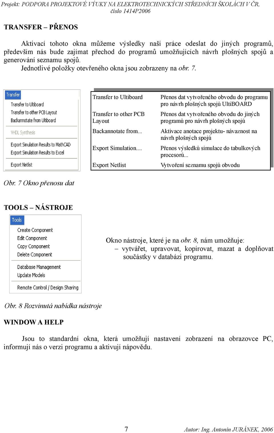 .. Export Netlist Přenos dat vytvořeného obvodu do programu pro návrh plošných spojů UltiBOARD Přenos dat vytvořeného obvodu do jiných programů pro návrh plošných spojů Aktivace anotace projektu-