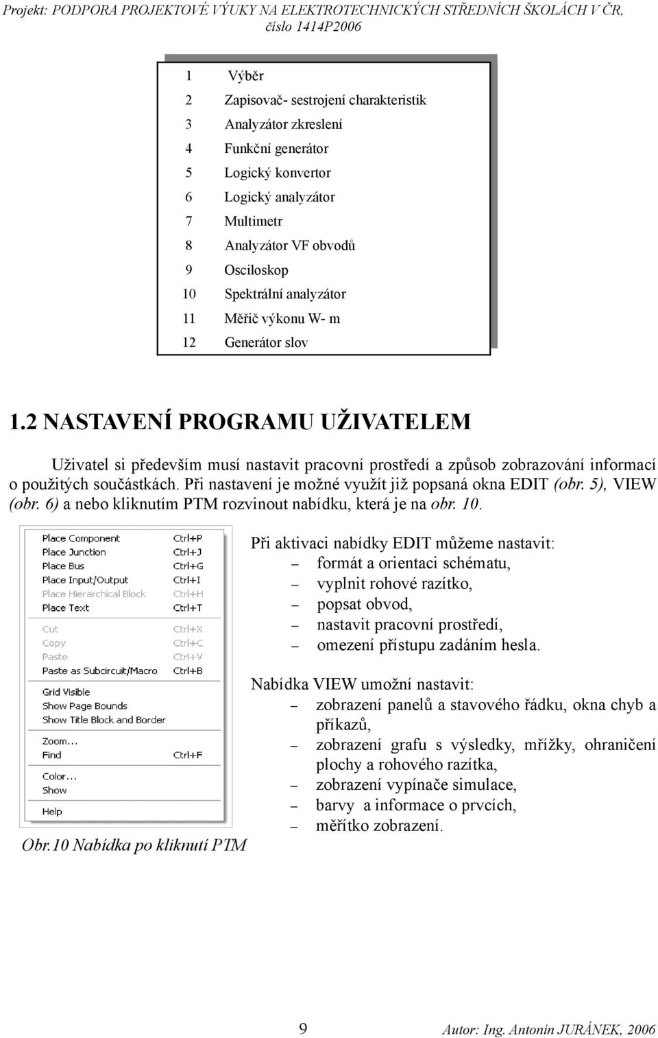 Při nastavení je možné využít již popsaná okna EDIT (obr. 5), VIEW (obr. 6) a nebo kliknutím PTM rozvinout nabídku, která je na obr. 10. Obr.