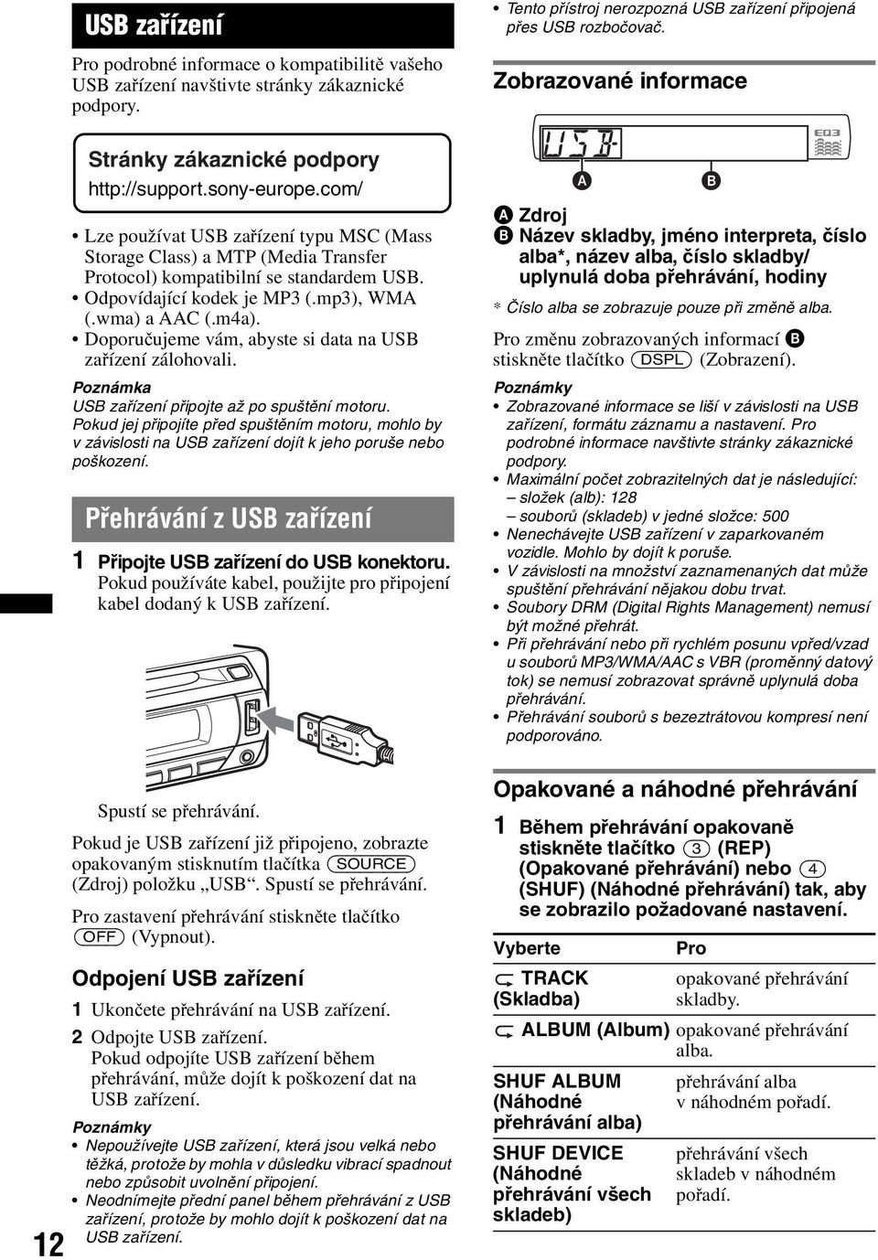 Odpovídající kodek je MP3 (.mp3), WMA (.wma) a AAC (.m4a). Doporučujeme vám, abyste si data na USB zařízení zálohovali. Poznámka USB zařízení připojte až po spuštění motoru.