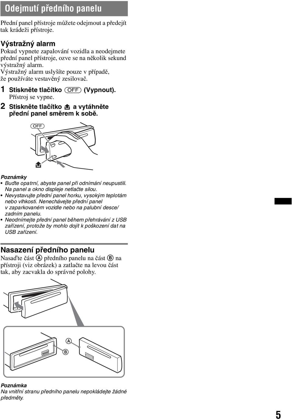 Výstražný alarm uslyšíte pouze v případě, že používáte vestavěný zesilovač. 1 Stiskněte tlačítko (OFF) (Vypnout). Přístroj se vypne. 2 Stiskněte tlačítko a vytáhněte přední panel směrem k sobě.