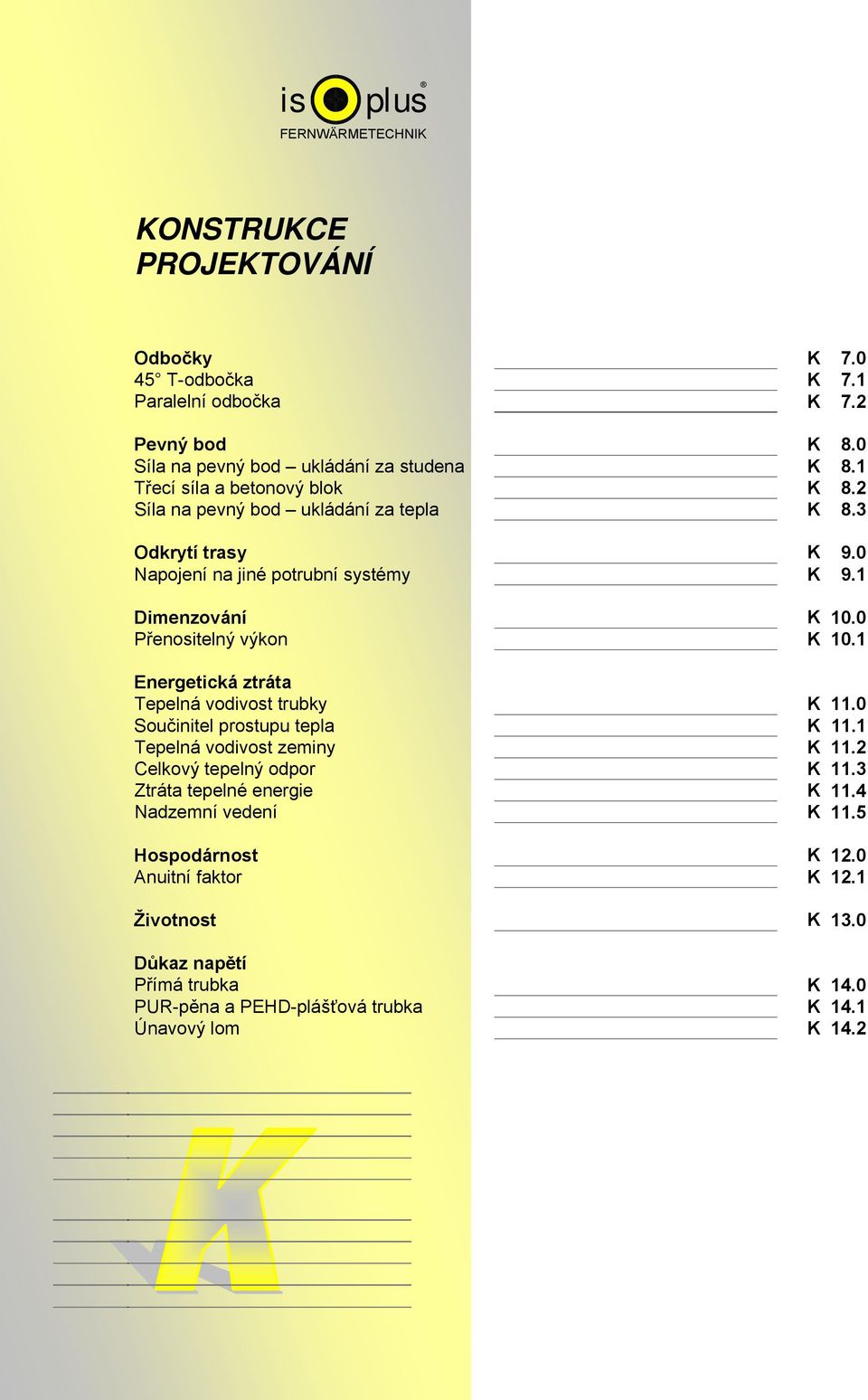 0 Přenositelný výkon K 10.1 Energetická ztráta Tepelná vodivost trubky K 11.0 Součinitel prostupu tepla K 11.1 Tepelná vodivost zeminy K 11.2 Celkový tepelný odpor K 11.
