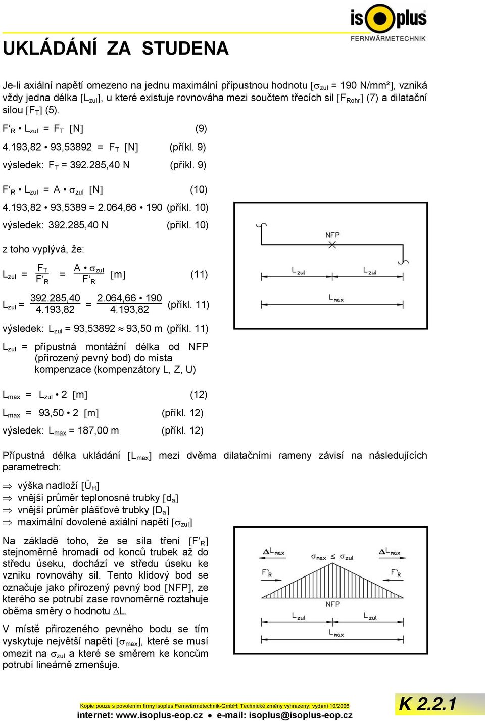 064,66 190 (příkl. 10) výsledek: 392.285,40 N (příkl. 10) z toho vyplývá, že: L zul = F T F R = L zul = 392.285,40 4.193,82 A σ zul F R [m] (11) = 2.064,66 190 4.193,82 (příkl.