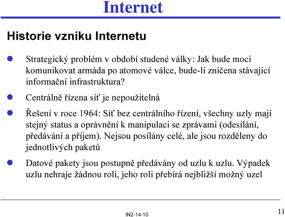 Centrálně řízena síť je nepoužitelná Řešení v roce 1964: Síť bez centrálního řízení, všechny uzly mají stejný status a oprávnění k