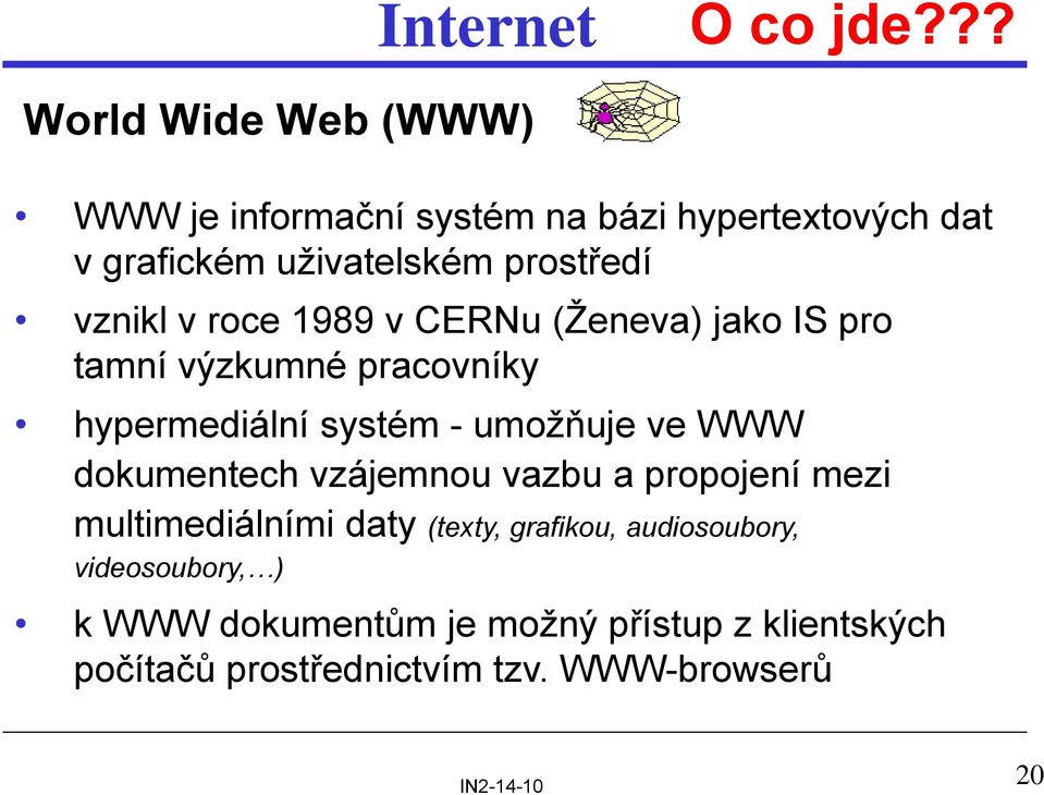 prostředí vznikl v roce 1989 v CERNu (Ženeva) jako IS pro tamní výzkumné pracovníky hypermediální systém -