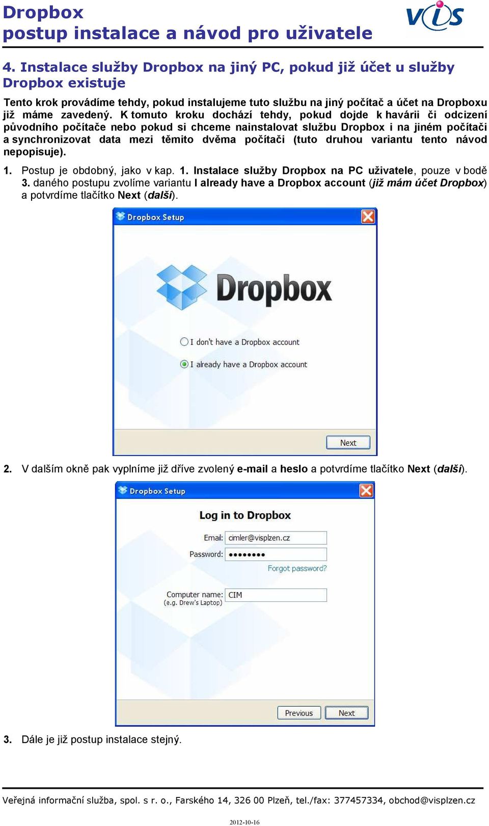 počítači (tuto druhou variantu tento návod nepopisuje). 1. Postup je obdobný, jako v kap. 1. Instalace služby Dropbox na PC uživatele, pouze v bodě 3.