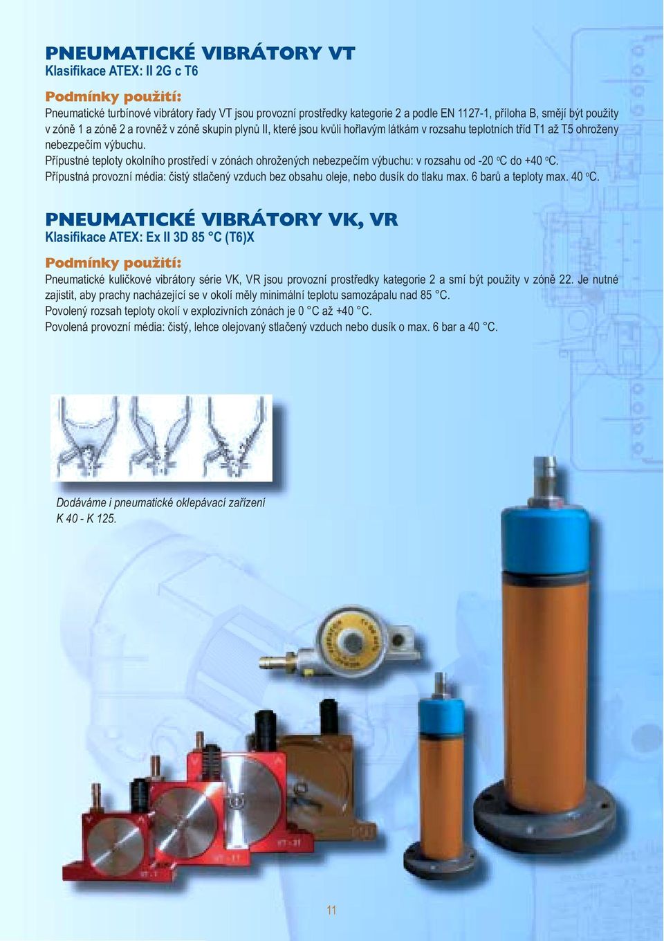 Přípustné teploty okolního prostředí v zónách ohrožených nebezpečím výbuchu: v rozsahu od -20 o C do +40 o C. Přípustná provozní média: čistý stlačený vzduch bez obsahu oleje, nebo dusík do tlaku max.