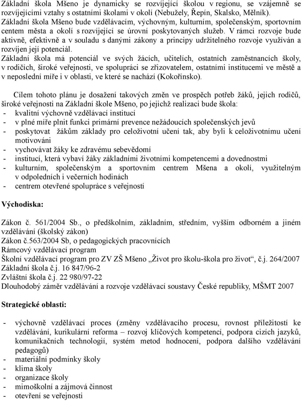 V rámci rozvoje bude aktivně, efektivně a v souladu s danými zákony a principy udržitelného rozvoje využíván a rozvíjen její potenciál.