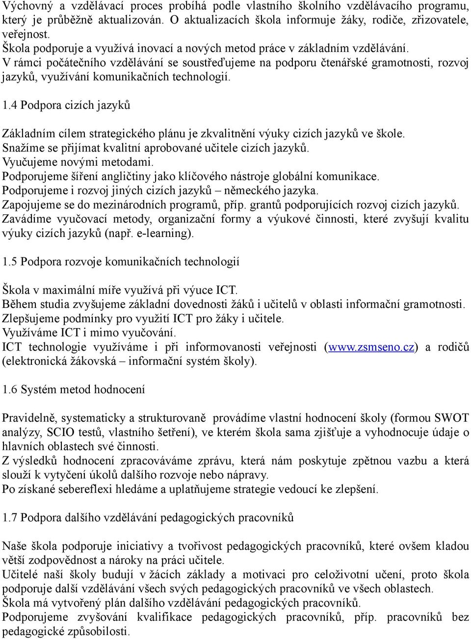 V rámci počátečního vzdělávání se soustřeďujeme na podporu čtenářské gramotnosti, rozvoj jazyků, využívání komunikačních technologií. 1.