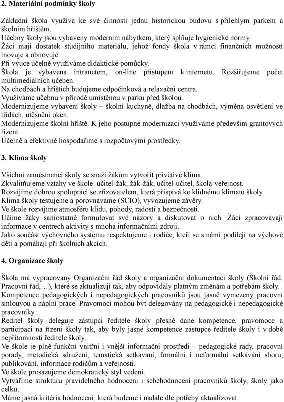 Při výuce účelně využíváme didaktické pomůcky. Škola je vybavena intranetem, on-line přístupem k internetu. Rozšiřujeme počet multimediálních učeben.