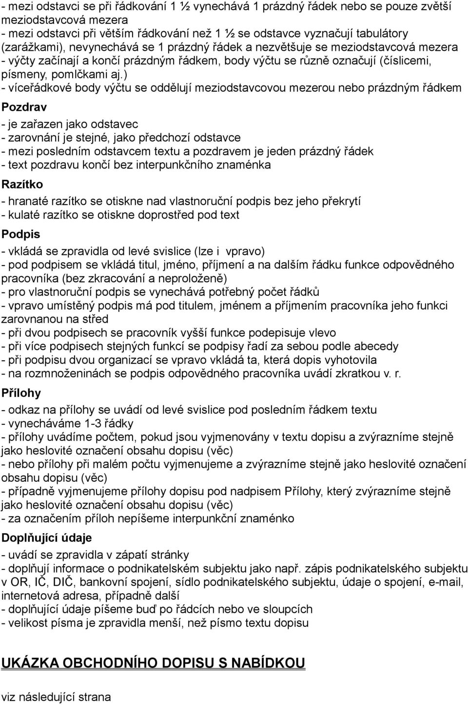 ) - víceřádkové body výčtu se oddělují meziodstavcovou mezerou nebo prázdným řádkem Pozdrav - je zařazen jako odstavec - zarovnání je stejné, jako předchozí odstavce - mezi posledním odstavcem textu