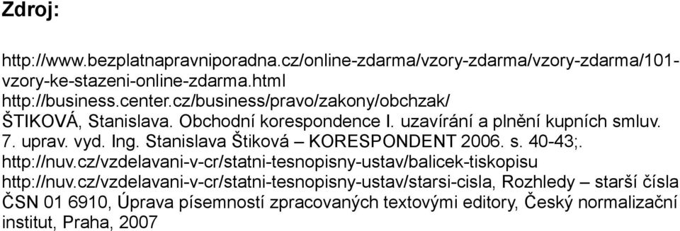 Stanislava Štiková KORESPONDENT 2006. s. 40-43;. http://nuv.cz/vzdelavani-v-cr/statni-tesnopisny-ustav/balicek-tiskopisu http://nuv.