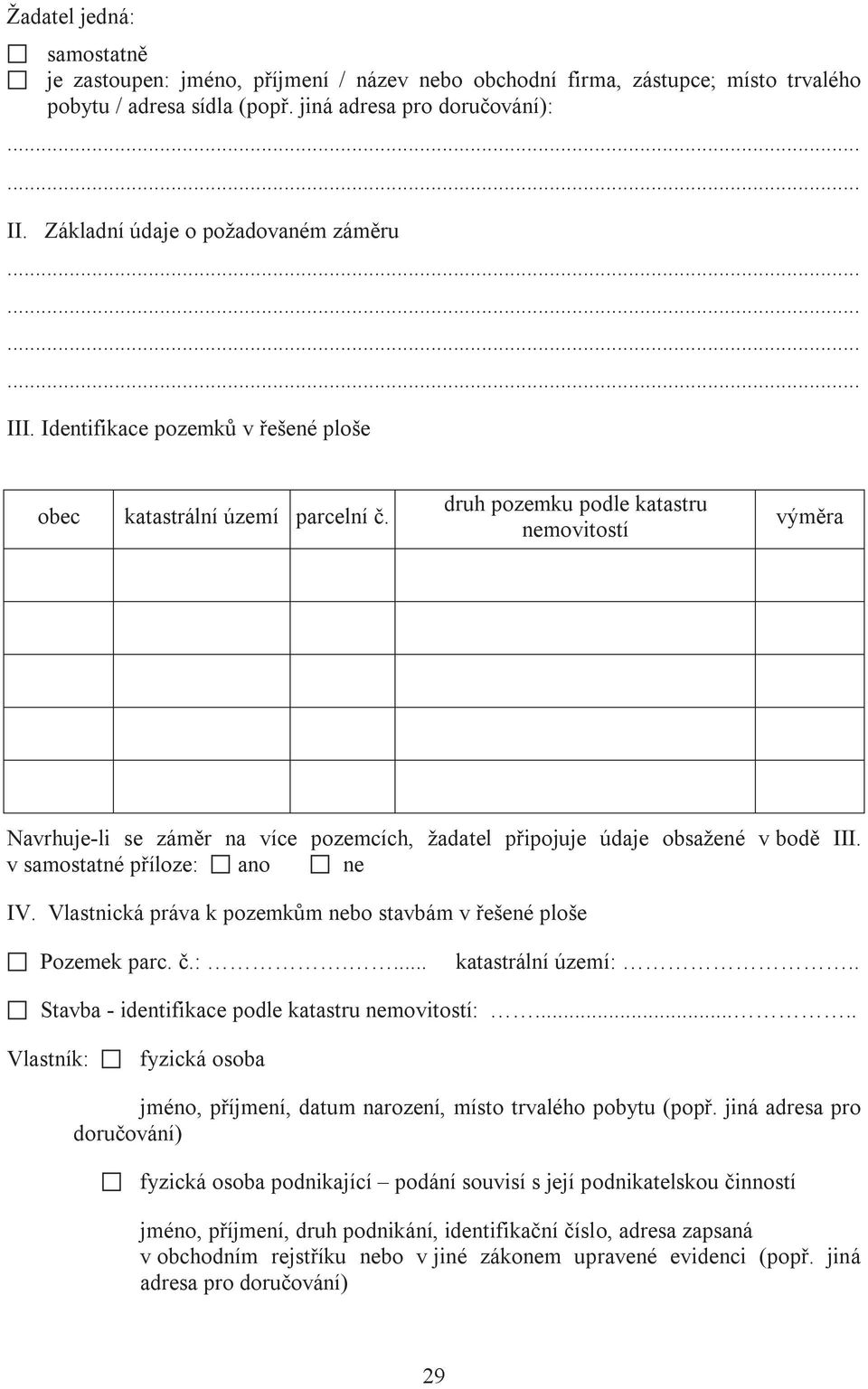 druh pozemku podle katastru nemovitostí výměra Navrhuje-li se záměr na více pozemcích, žadatel připojuje údaje obsažené v bodě III. v samostatné příloze: ano ne IV.