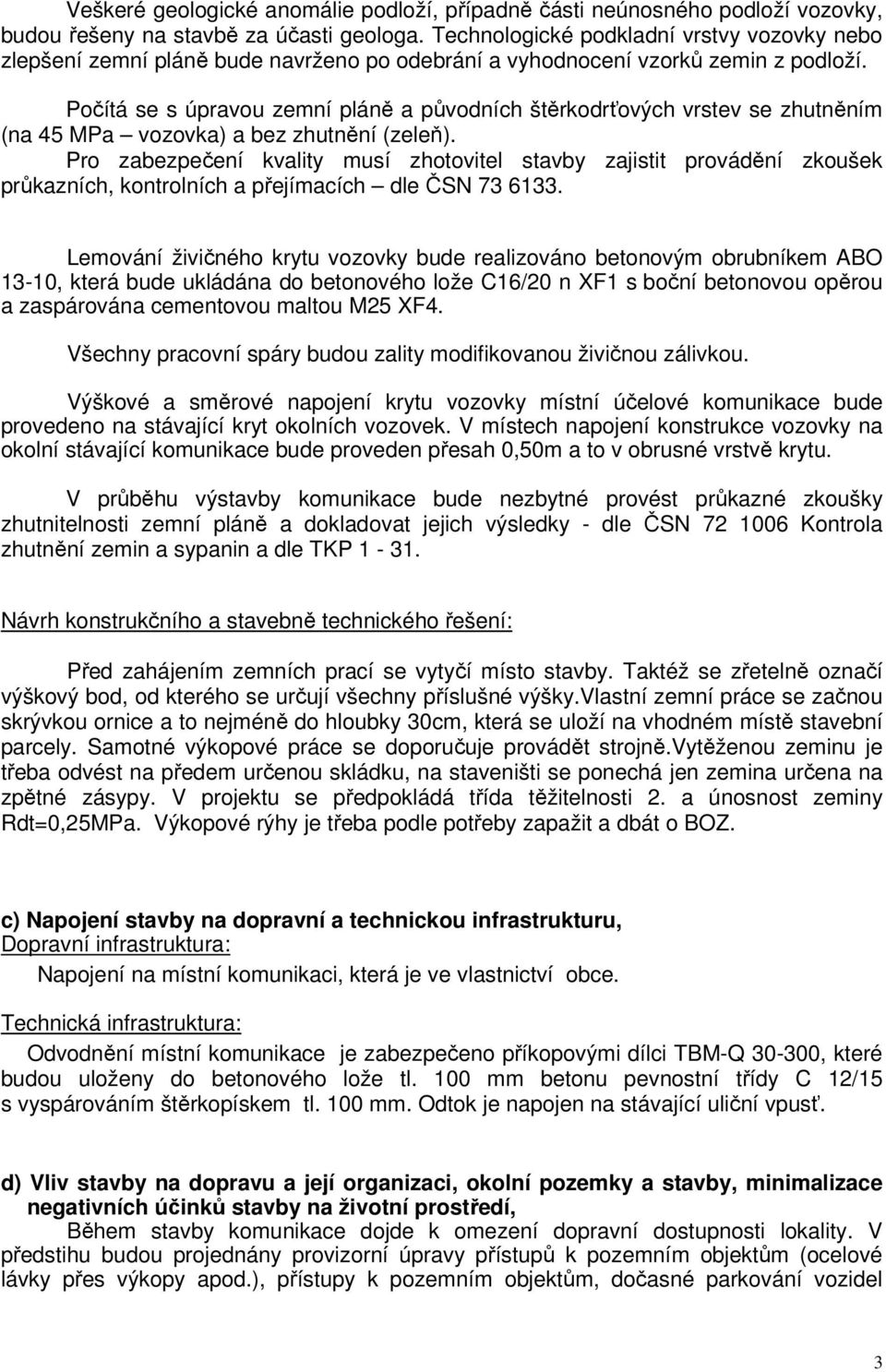 Počítá se s úpravou zemní pláně a původních štěrkodrťových vrstev se zhutněním (na 45 MPa vozovka) a bez zhutnění (zeleň).