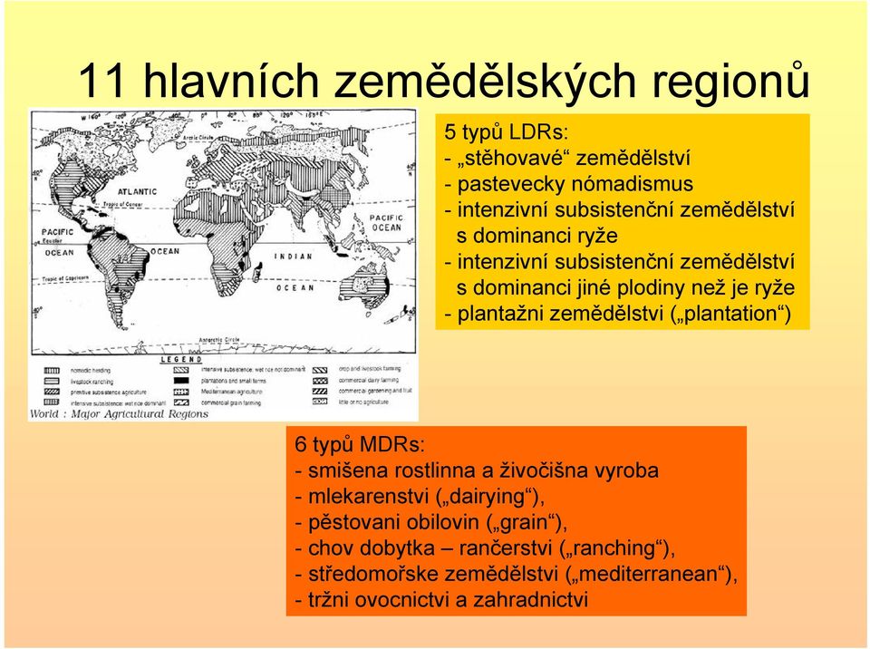 zemědělstvi ( plantation ) 6 typů MDRs: - smišena rostlinna a živočišna vyroba - mlekarenstvi ( dairying ), -pěstovani