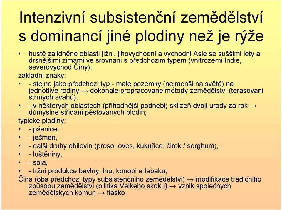 svahů), -v některych oblastech (přihodnějši podnebi) sklizeň dvoji urody za rok důmyslne střidani pěstovanych plodin; typicke plodiny: - pšenice, -ječmen, - dalši druhy obilovin (proso, oves,