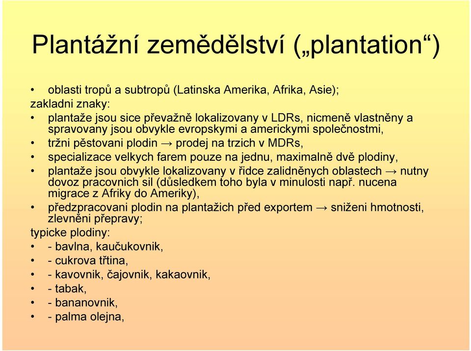 jsou obvykle lokalizovany v řidce zalidněnych oblastech nutny dovoz pracovnich sil (důsledkem toho byla v minulosti např.