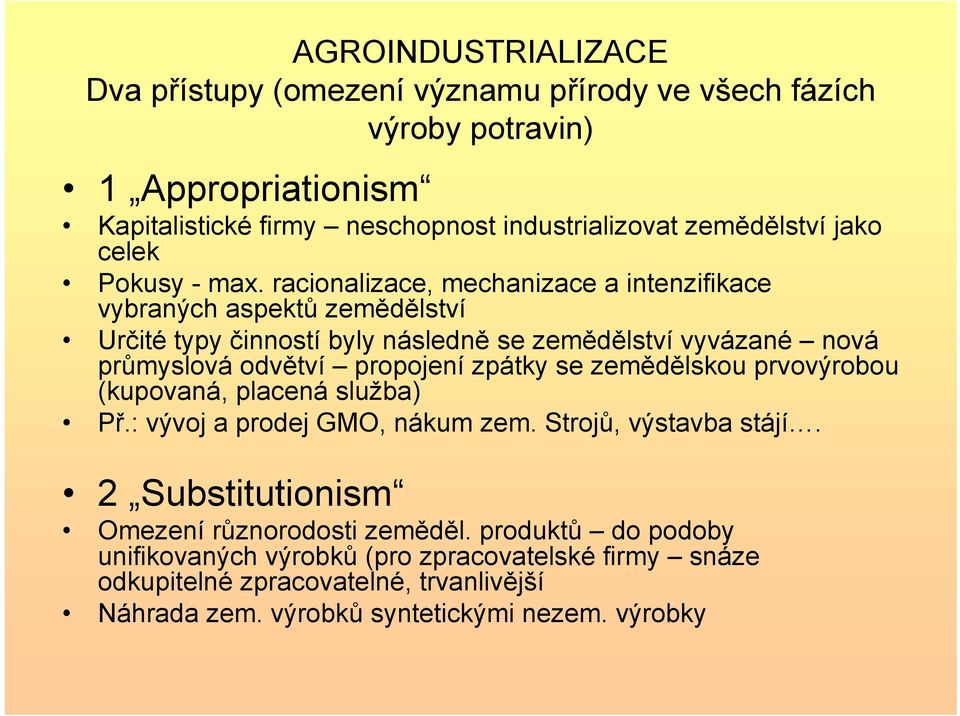 racionalizace, mechanizace a intenzifikace vybraných aspektů zemědělství Určité typy činností byly následně se zemědělství vyvázané nová průmyslová odvětví propojení zpátky