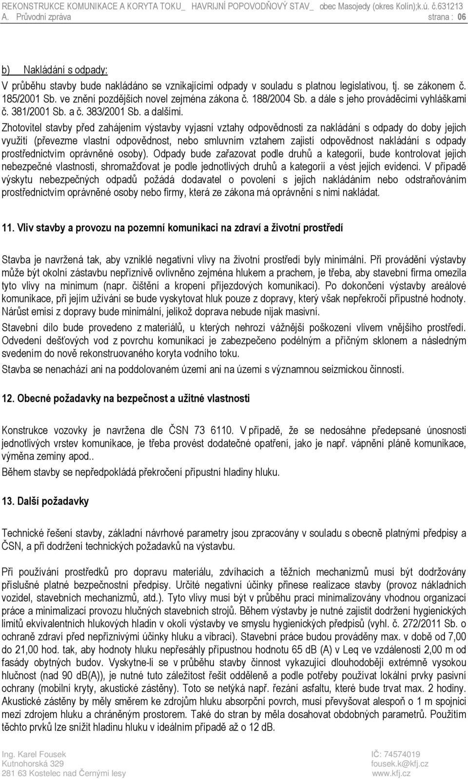 ve znění pozdějších novel zejména zákona č. 188/2004 Sb. a dále s jeho prováděcími vyhláškami č. 381/2001 Sb. a č. 383/2001 Sb. a dalšími.