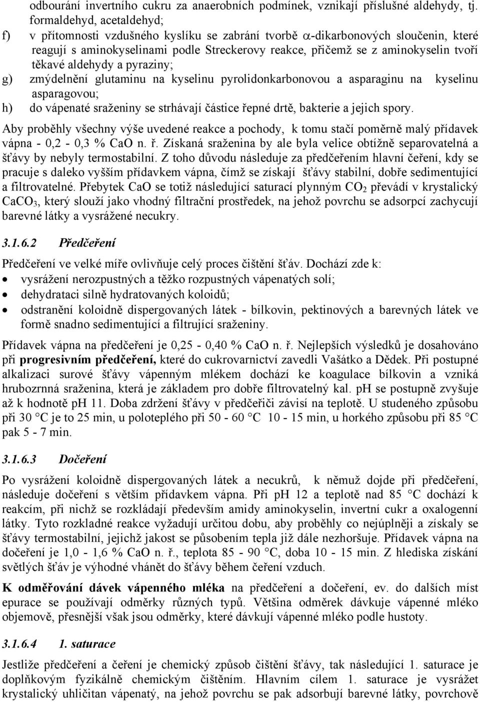 těkavé aldehydy a pyraziny; g) zmýdelnění glutaminu na kyselinu pyrolidonkarbonovou a asparaginu na kyselinu asparagovou; h) do vápenaté sraženiny se strhávají částice řepné drtě, bakterie a jejich