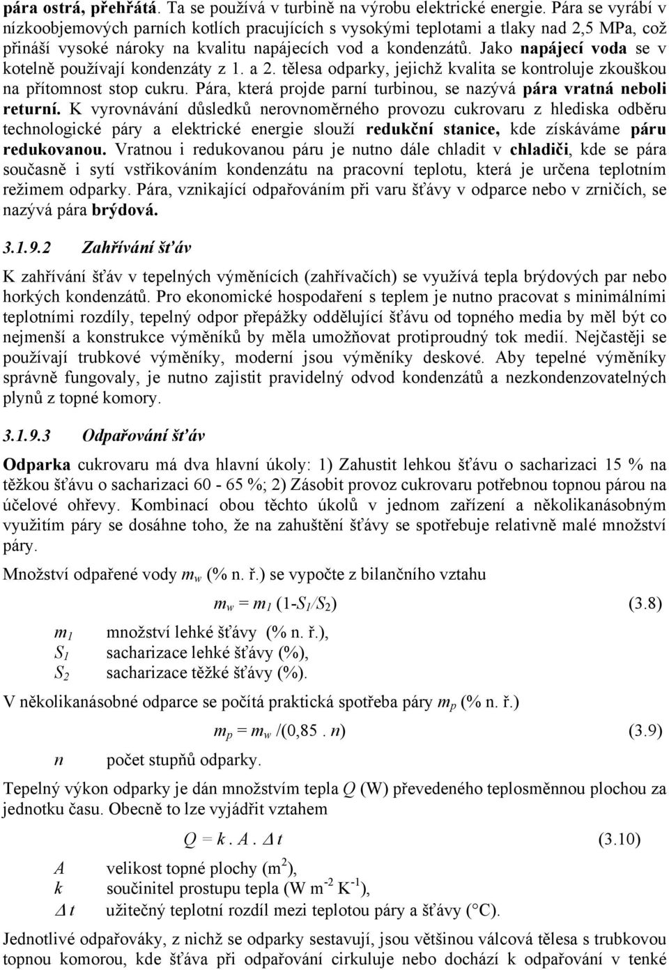 Jako napájecí voda se v kotelně používají kondenzáty z 1. a 2. tělesa odparky, jejichž kvalita se kontroluje zkouškou na přítomnost stop cukru.